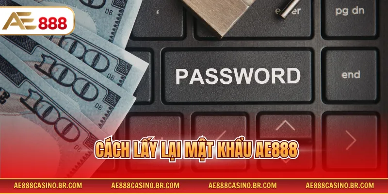 Cách Lấy Lại Mật Khẩu AE888 Đơn Giản Cho Người Chơi Mới Dễ Dàng