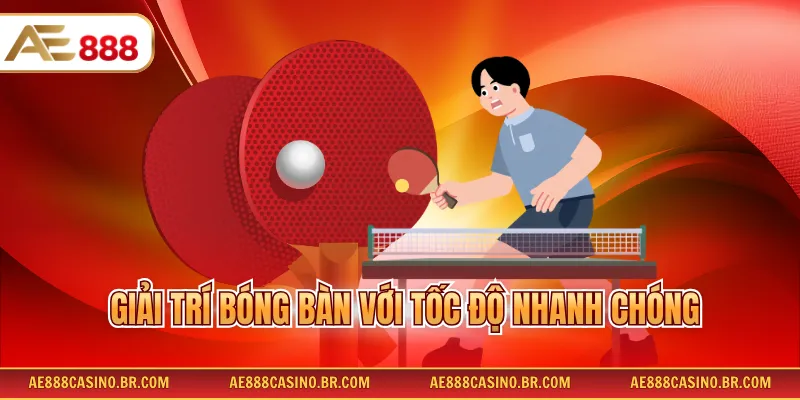 Giải trí bóng bàn với tốc độ nhanh chóng