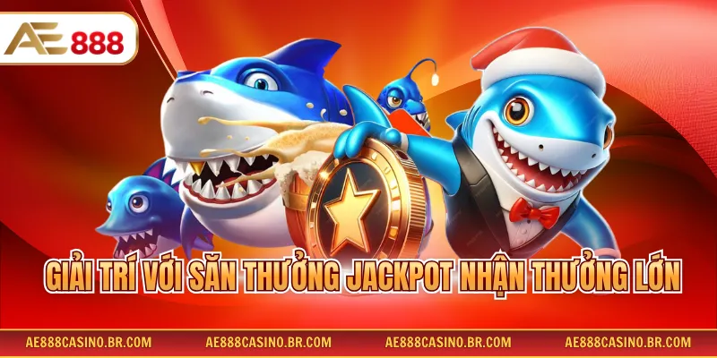 Giải trí với săn thưởng Jackpot nhận thưởng lớn