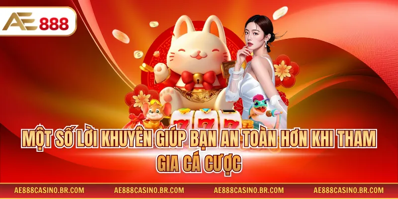 Một số lời khuyên giúp bạn an toàn hơn khi tham gia cá cược