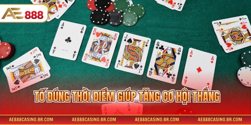 Tố đúng thời điểm giúp tăng cơ hội thắng